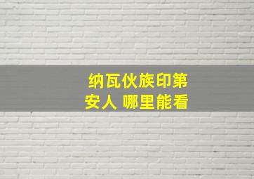 纳瓦伙族印第安人 哪里能看